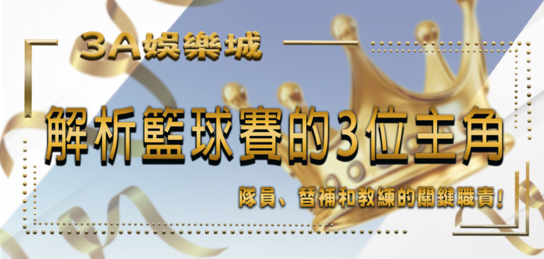 3A娛樂城解析籃球賽的3位主角：隊員、替補和教練的關鍵職責